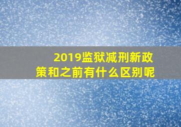 2019监狱减刑新政策和之前有什么区别呢