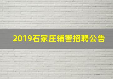 2019石家庄辅警招聘公告