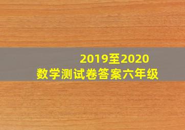 2019至2020数学测试卷答案六年级