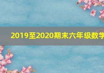 2019至2020期末六年级数学