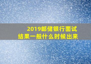 2019邮储银行面试结果一般什么时候出来