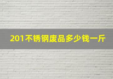 201不锈钢废品多少钱一斤