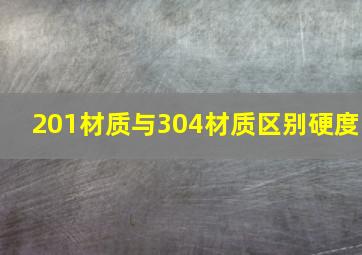 201材质与304材质区别硬度