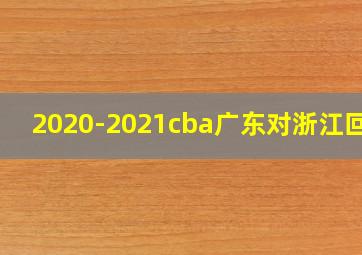 2020-2021cba广东对浙江回放