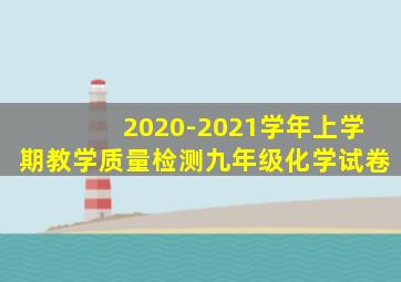 2020-2021学年上学期教学质量检测九年级化学试卷