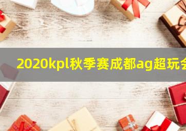 2020kpl秋季赛成都ag超玩会