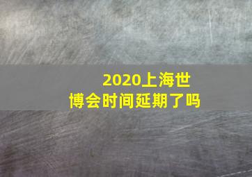 2020上海世博会时间延期了吗