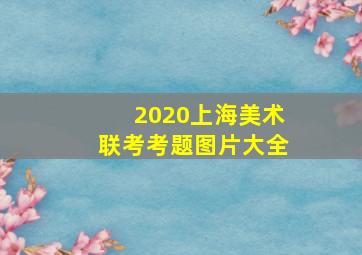 2020上海美术联考考题图片大全