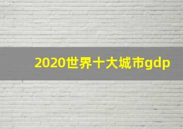 2020世界十大城市gdp