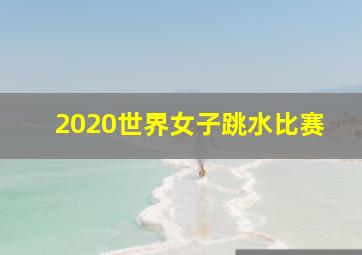 2020世界女子跳水比赛