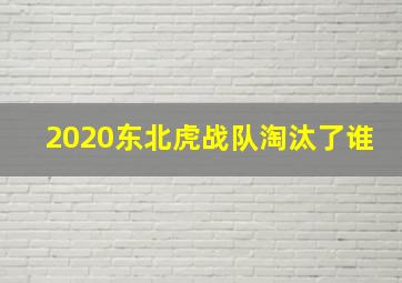 2020东北虎战队淘汰了谁