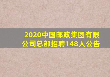 2020中国邮政集团有限公司总部招聘148人公告