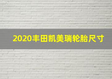 2020丰田凯美瑞轮胎尺寸