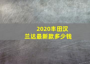 2020丰田汉兰达最新款多少钱