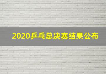 2020乒乓总决赛结果公布