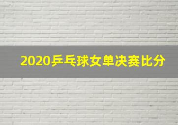 2020乒乓球女单决赛比分