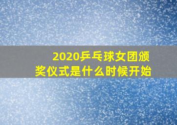 2020乒乓球女团颁奖仪式是什么时候开始