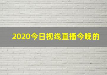 2020今日视线直播今晚的