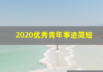 2020优秀青年事迹简短