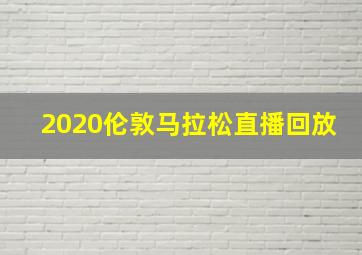 2020伦敦马拉松直播回放