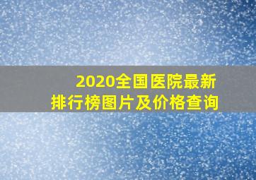 2020全国医院最新排行榜图片及价格查询