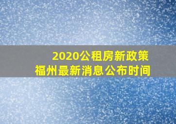 2020公租房新政策福州最新消息公布时间