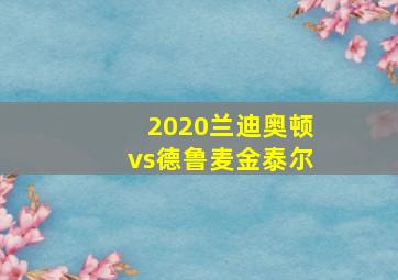 2020兰迪奥顿vs德鲁麦金泰尔