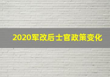 2020军改后士官政策变化