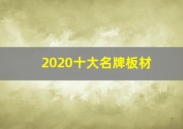 2020十大名牌板材