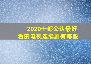 2020十部公认最好看的电视连续剧有哪些