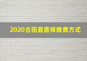 2020古田县医保缴费方式