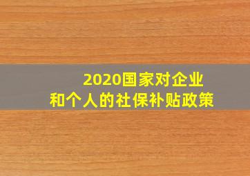 2020国家对企业和个人的社保补贴政策