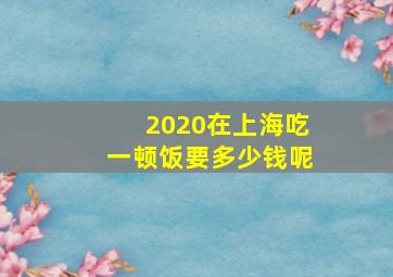 2020在上海吃一顿饭要多少钱呢