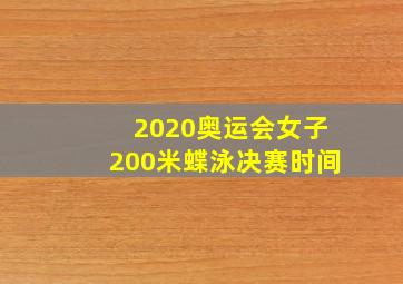 2020奥运会女子200米蝶泳决赛时间