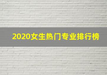 2020女生热门专业排行榜