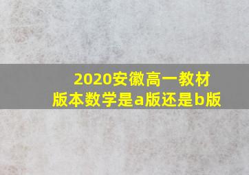 2020安徽高一教材版本数学是a版还是b版