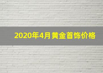 2020年4月黄金首饰价格