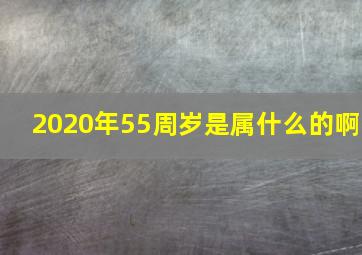 2020年55周岁是属什么的啊