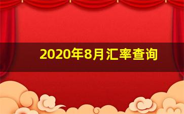 2020年8月汇率查询