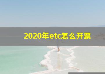 2020年etc怎么开票