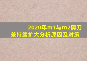 2020年m1与m2剪刀差持续扩大分析原因及对策