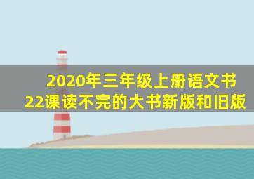 2020年三年级上册语文书22课读不完的大书新版和旧版