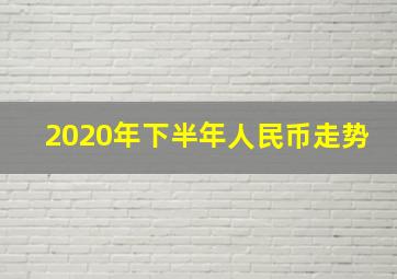 2020年下半年人民币走势