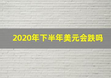 2020年下半年美元会跌吗