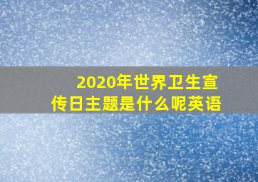 2020年世界卫生宣传日主题是什么呢英语