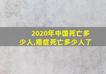 2020年中国死亡多少人,癌症死亡多少人了