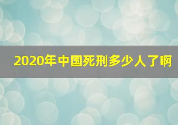 2020年中国死刑多少人了啊