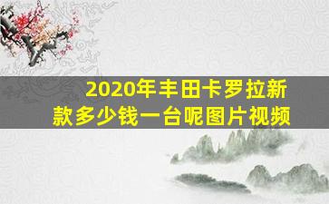 2020年丰田卡罗拉新款多少钱一台呢图片视频