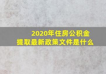 2020年住房公积金提取最新政策文件是什么