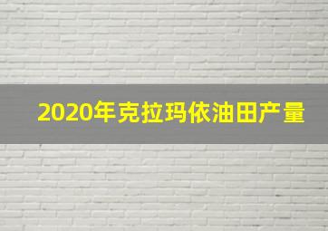 2020年克拉玛依油田产量